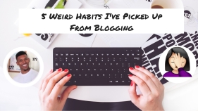 5 Weird Habits I've Picked Up From Blogging